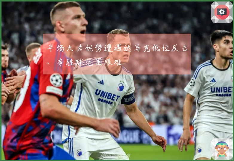 半场火力优势遭遇达马克低位反击，净胜球范围艰难